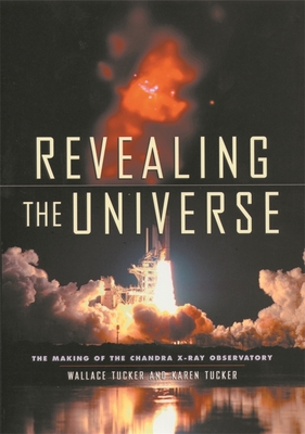 Revealing the Universe: The Making of the Chandra X-Ray Observatory - Tucker, Wallace, and Tucker, Karen