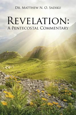 Revelation: A Pentecostal Commentary - Sadiku, Matthew N O, Dr.