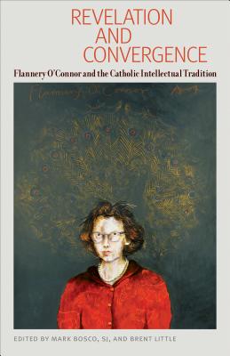 Revelation and Convergence: Flannery O'Connor and the Catholic Intellectual Tradition - Bosco, Mark, Sj (Editor), and Little, Brent (Editor)