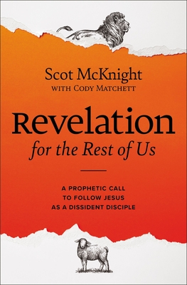 Revelation for the Rest of Us: A Prophetic Call to Follow Jesus as a Dissident Disciple - McKnight, Scot, and Matchett, Cody