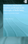 Revelation, Intellectual Intuition and Reason in the Philosophy of Mulla Sadra: An Analysis of the al-hikmah al-'arshiyyah