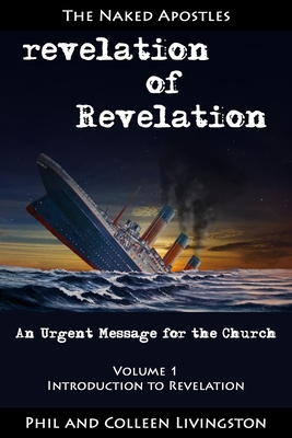 revelation of Revelation: An Urgent Message for the Church, Volume 1: Introduction to Revelation - Livingston, Colleen, and Livingston, Phil