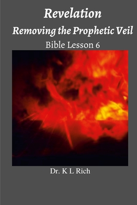 Revelation: Removing the Prophetic Veil Bible Lesson 6 - Rich, K L