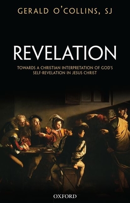 Revelation: Toward a Christian Theology of God's Self-Revelation in Jesus Christ - O'Collins, SJ, Gerald