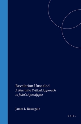 Revelation Unsealed: A Narrative Critical Approach to John's Apocalypse - Resseguie, James L