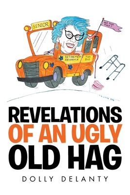 Revelations of an Ugly Old Hag - Delanty, Dolly