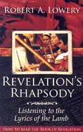 Revelation's Rhapsody: Listening to the Lyrics of the Lamb: How to Read the Book of Revelation - Lowery, Robert