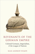 Revenants of the German Empire: Colonial Germans, Imperialism, and the League of Nations