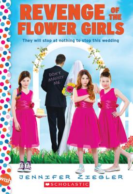 Revenge of the Flower Girls: A Wish Novel: A Wish Novel - Ziegler, Jennifer