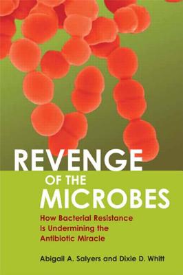 Revenge of the Microbes: How Bacterial Resistance Is Undermining the Antibiotic Miracle - Salyers, Abigail A, and Whitt, Dixie D