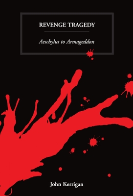 Revenge Tragedy: Aeschylus to Armageddon - Kerrigan, John