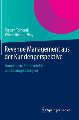 Revenue Management Aus Der Kundenperspektive: Grundlagen, Problemfelder Und Lsungsstrategien - Tomczak, Torsten (Editor), and Heidig, Wibke (Editor)