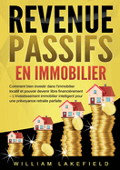 Revenus Passifs En Immobilier: Comment bien investir dans l'immobilier locatif et pouvoir devenir libre financi?rement - L'investissement immobilier intelligent pour une pr?voyance retraite parfaite