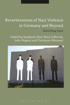 Reverberations of Nazi Violence in Germany and Beyond - Bird, Stephanie (Editor), and Fulbrook, Mary (Editor), and Wagner, Julia (Editor)