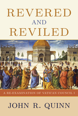 Revered and Reviled: A Re-Examination of Vatican Council I - Quinn, John