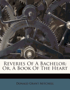 Reveries of a Bachelor: Or, a Book of the Heart