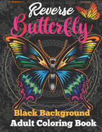 Reverse butterfly black background adult coloring book: A Fun Coloring Gift Book Featuring Stress Relieving;Beautiful Stress Relieving & Relaxation butterfly Designs and So much More!