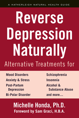 Reverse Depression Naturally: Alternative Treatments for Mood Disorders, Anxiety and Stress - Honda, Michelle, and Graci, Sam (Foreword by)