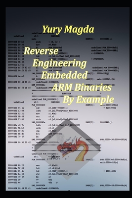 Reverse Engineering Embedded ARM Binaries By Example - Magda, Yury