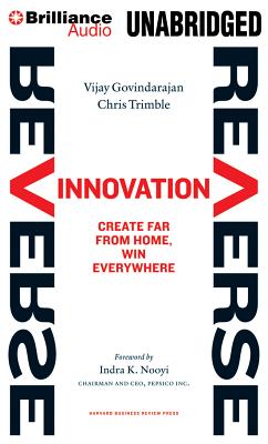 Reverse Innovation: Create Far from Home, Win Everywhere - Govindarajan, Vijay, MBA, and Trimble, Chris, and DuBois, Phil (Read by)