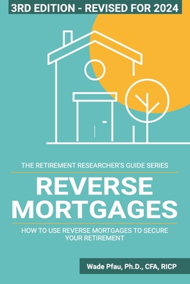 Reverse Mortgages: How to use Reverse Mortgages to Secure Your Retirement - Pfau, Wade D