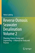 Reverse Osmosis Seawater Desalination Volume 2: Planning, Process Design and Engineering - A Manual for Study and Practice