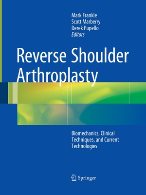 Reverse Shoulder Arthroplasty: Clinical Techniques and Devices - Frankle, Mark (Editor), and Marberry, Scott (Editor), and Pupello, Derek (Editor)