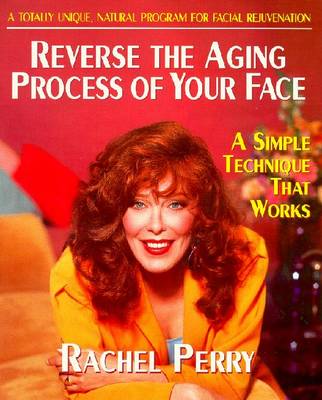 Reverse the Aging Process of Your Face: A Simple Technique That Works - Perry, Rachel