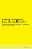 Reversing Cold Agglutinin Disease: Success Stories Part 1 The Raw Vegan Plant-Based Detoxification & Regeneration Workbook for Healing Patients. Volume 6