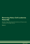 Reversing Hairy-Cell Leukemia Naturally The Raw Vegan Plant-Based Detoxification & Regeneration Workbook for Healing Patients. Volume 2