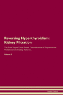 Reversing Hyperthyroidism: Kidney Filtration The Raw Vegan Plant-Based Detoxification & Regeneration Workbook for Healing Patients. Volume 5