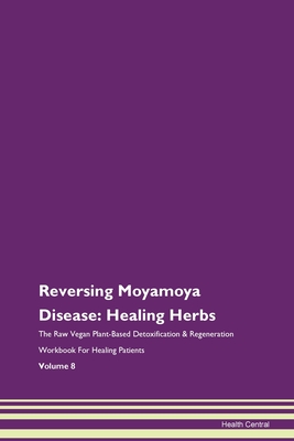 Reversing Moyamoya Disease: Healing Herbs The Raw Vegan Plant-Based Detoxification & Regeneration Workbook For Healing Patients Volume 8 - Central, Health