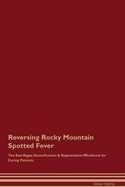 Reversing Rocky Mountain Spotted Fever the Raw Vegan Detoxification & Regeneration Workbook for Curing Patients