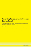 Reversing Toxoplasmosis: Success Stories Part 1 The Raw Vegan Plant-Based Detoxification & Regeneration Workbook for Healing Patients. Volume 6