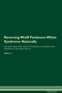Reversing Wolff Parkinson White Syndrome: Naturally The Raw Vegan Plant-Based Detoxification & Regeneration Workbook for Healing Patients. Volume 2