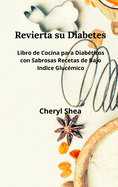 Revierta su diabetes: Libro de Cocina Para Diabticos Con Sabrosas Recetas de Bajo ndice Glucmico