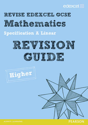 Revise Edexcel GCSE Mathematics Spec A Higher Revision Guide - Pledger, Keith (Editor), and Cumming, Graham (Editor), and Smith, Harry