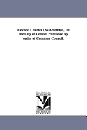 Revised Charter (as Amended, ) of the City of Detroit. Published by Order of Common Council.