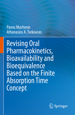 Revising Oral Pharmacokinetics, Bioavailability and Bioequivalence Based on the Finite Absorption Time Concept - Macheras, Panos, and Tsekouras, Athanasios A.