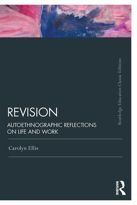 Revision: Autoethnographic Reflections on Life and Work - Ellis, Carolyn