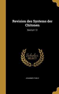 Revision Des Systems Der Chitonen; Band Pt1 12 - Thiele, Johannes