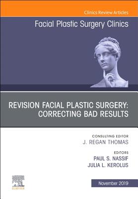 Revision Facial Plastic Surgery: Correcting Bad Results, an Issue of Facial Plastic Surgery Clinics of North America: Volume 27-4 - Nassif, Paul S, MD (Editor), and Kerolus, Julia L (Editor)