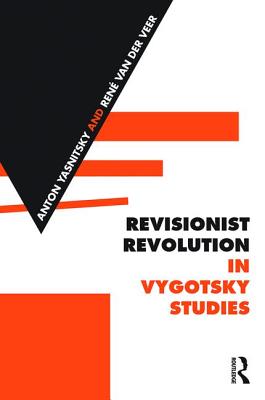 Revisionist Revolution in Vygotsky Studies: The State of the Art - Yasnitsky, Anton (Editor), and Van der Veer, Ren (Editor)