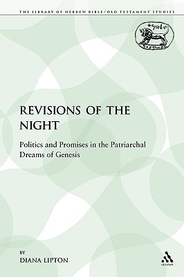 Revisions of the Night: Politics and Promises in the Patriarchal Dreams of Genesis - Lipton, Diana