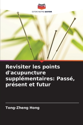 Revisiter les points d'acupuncture suppl?mentaires: Pass?, pr?sent et futur - Hong, Tong-Zheng