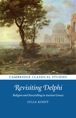 Revisiting Delphi: Religion and Storytelling in Ancient Greece - Kindt, Julia