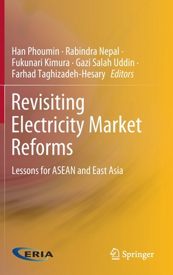 Revisiting Electricity Market Reforms: Lessons for ASEAN and East Asia - Phoumin, Han (Editor), and Nepal, Rabindra (Editor), and Kimura, Fukunari (Editor)