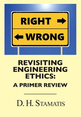 Revisiting Engineering Ethics: A Primer Review - Stamatis, D H