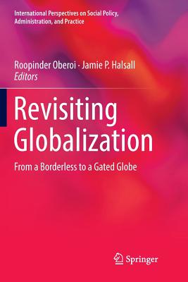 Revisiting Globalization: From a Borderless to a Gated Globe - Oberoi, Roopinder (Editor), and Halsall, Jamie P (Editor)