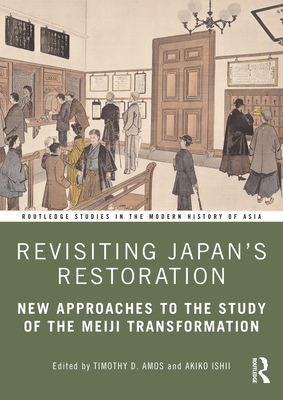 Revisiting Japan's Restoration: New Approaches to the Study of the Meiji Transformation - Amos, Timothy (Editor), and Ishii, Akiko (Editor)